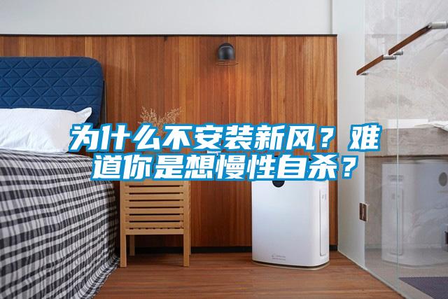為什么不安裝新風？難道你是想慢性自殺？