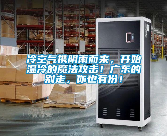 冷空氣攜陰雨而來，開始濕冷的魔法攻擊！廣東的別走，你也有份！