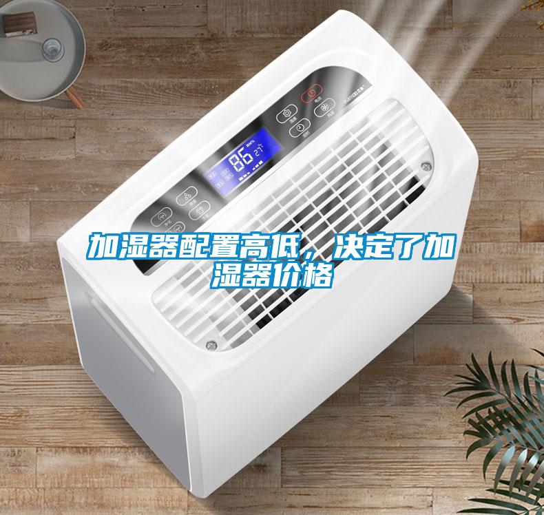 加濕器配置高低，決定了加濕器價(jià)格