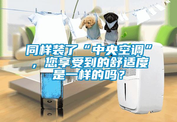 同樣裝了“中央空調”，您享受到的舒適度是一樣的嗎？