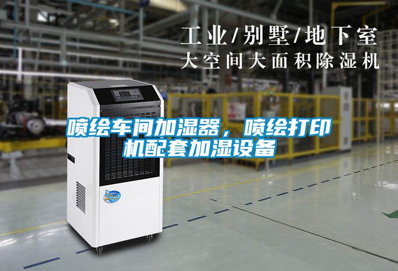 噴繪車間加濕器，噴繪打印機配套加濕設備