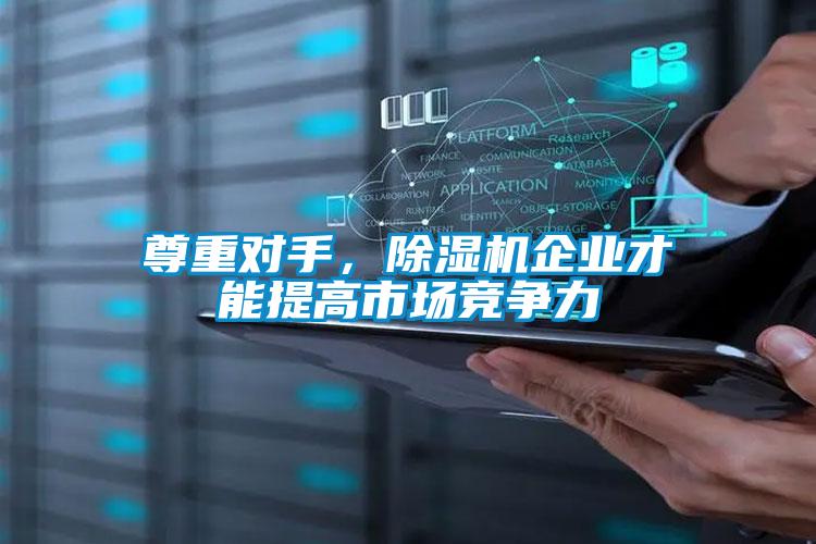 尊重對(duì)手，除濕機(jī)企業(yè)才能提高市場(chǎng)競爭力