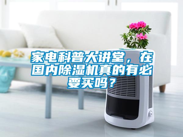 家電科普大講堂，在國內除濕機真的有必要買嗎？
