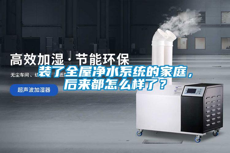 裝了全屋凈水系統(tǒng)的家庭，后來(lái)都怎么樣了？