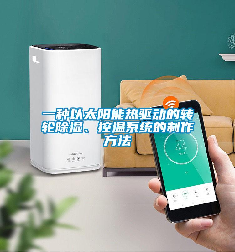 一種以太陽能熱驅動的轉輪除濕、控溫系統的制作方法