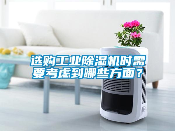 選購工業(yè)除濕機時需要考慮到哪些方面？