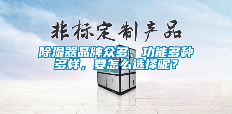 除濕器品牌眾多、功能多種多樣，要怎么選擇呢？