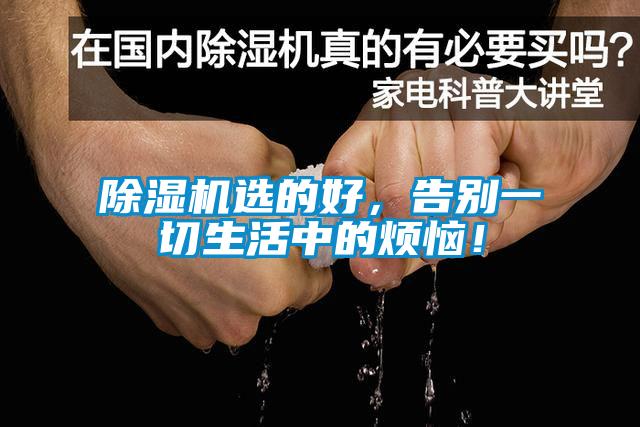 除濕機(jī)選的好，告別一切生活中的煩惱！