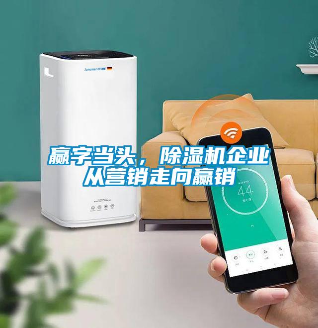 贏字當頭，除濕機企業從營銷走向贏銷