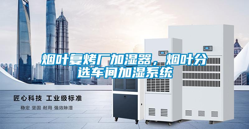 煙葉復烤廠加濕器，煙葉分選車間加濕系統