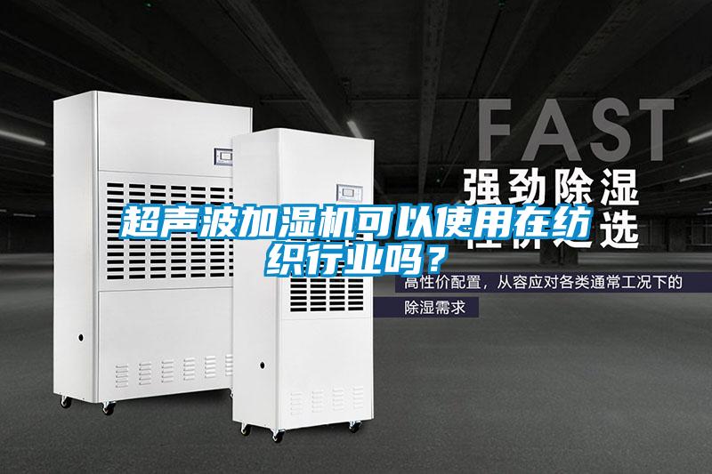 超聲波加濕機可以使用在紡織行業嗎？