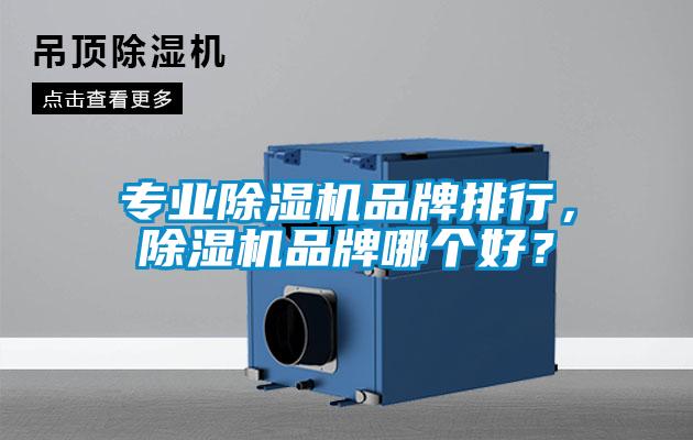 專業除濕機品牌排行，除濕機品牌哪個好？