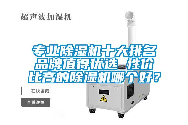 專業除濕機十大排名品牌值得優選 性價比高的除濕機哪個好？