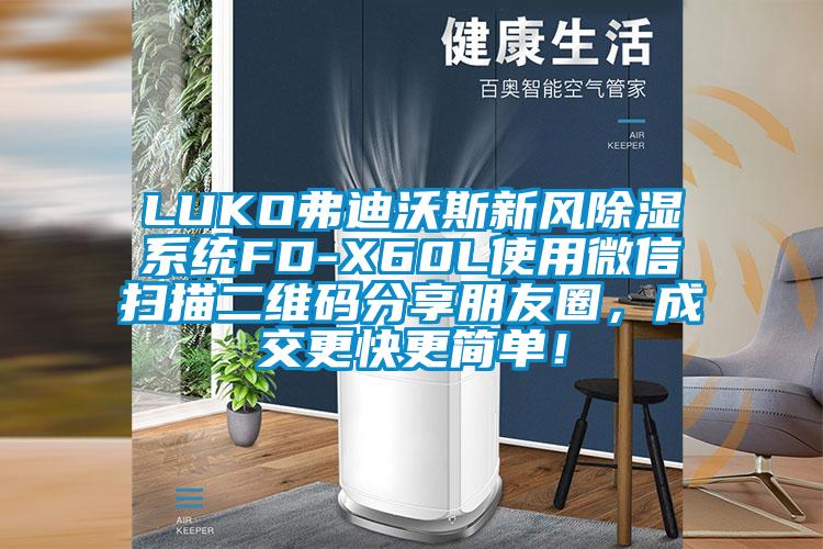 LUKO弗迪沃斯新風除濕系統FD-X60L使用微信掃描二維碼分享朋友圈，成交更快更簡單！
