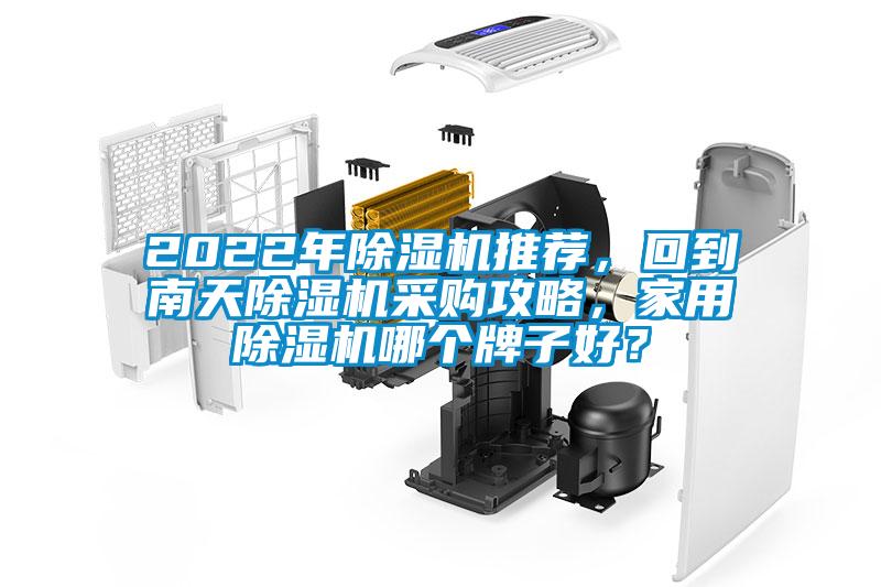 2022年除濕機(jī)推薦，回到南天除濕機(jī)采購攻略，家用除濕機(jī)哪個牌子好？