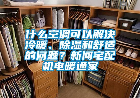 什么空調(diào)可以解決冷暖、除濕和舒適的問題？新聞宅配機電暖通家