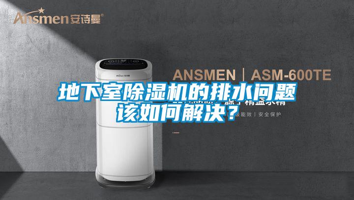 地下室除濕機的排水問題該如何解決？