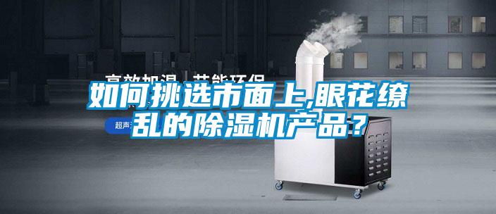如何挑選市面上,眼花繚亂的除濕機產品？