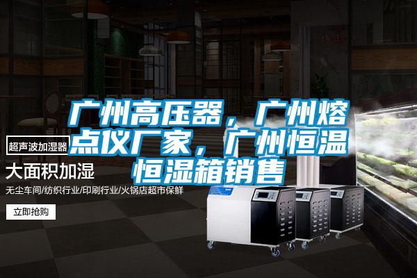 廣州高壓器，廣州熔點儀廠家，廣州恒溫恒濕箱銷售