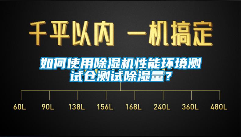 如何使用除濕機(jī)性能環(huán)境測(cè)試倉測(cè)試除濕量？