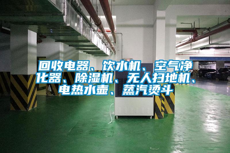 回收電器、飲水機、空氣凈化器、除濕機、無人掃地機、電熱水壺、蒸汽燙斗