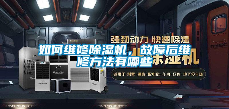 如何維修除濕機，故障后維修方法有哪些