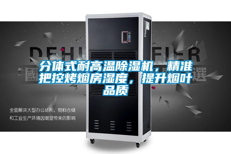 分體式耐高溫除濕機，精準把控烤煙房濕度，提升煙葉品質