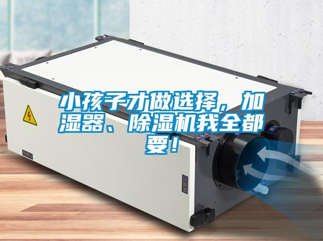 小孩子才做選擇，加濕器、除濕機(jī)我全都要！