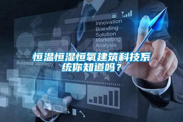 恒溫恒濕恒氧建筑科技系統(tǒng)你知道嗎？
