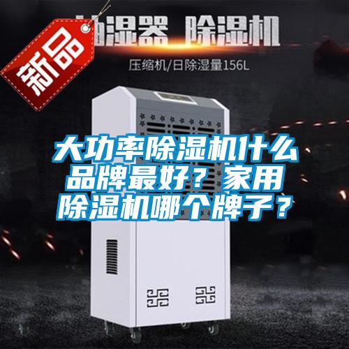 大功率除濕機(jī)什么品牌最好？家用除濕機(jī)哪個(gè)牌子？