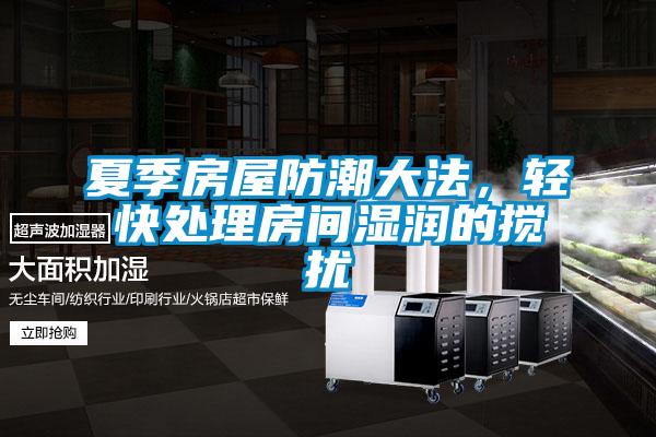 夏季房屋防潮大法,輕快處理房間濕潤的攪擾