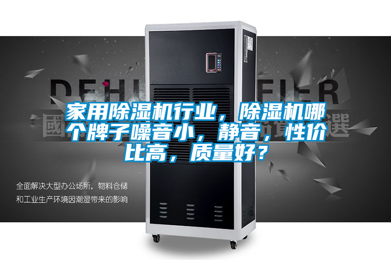 家用除濕機行業，除濕機哪個牌子噪音小，靜音，性價比高，質量好？