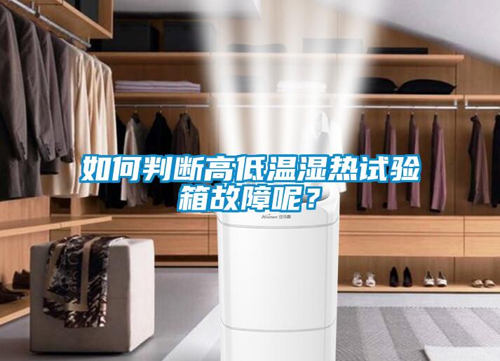 如何判斷高低溫濕熱試驗(yàn)箱故障呢？