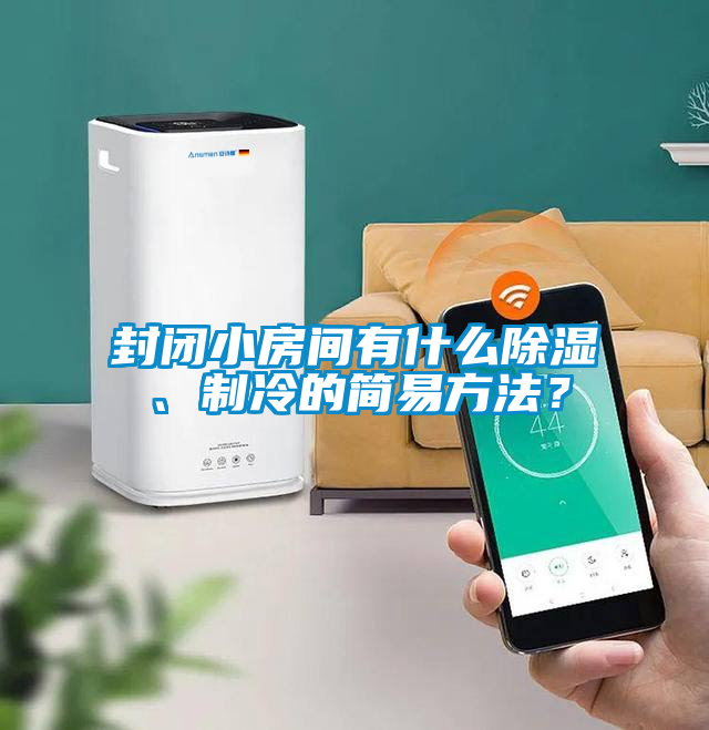 封閉小房間有什么除濕、制冷的簡(jiǎn)易方法？