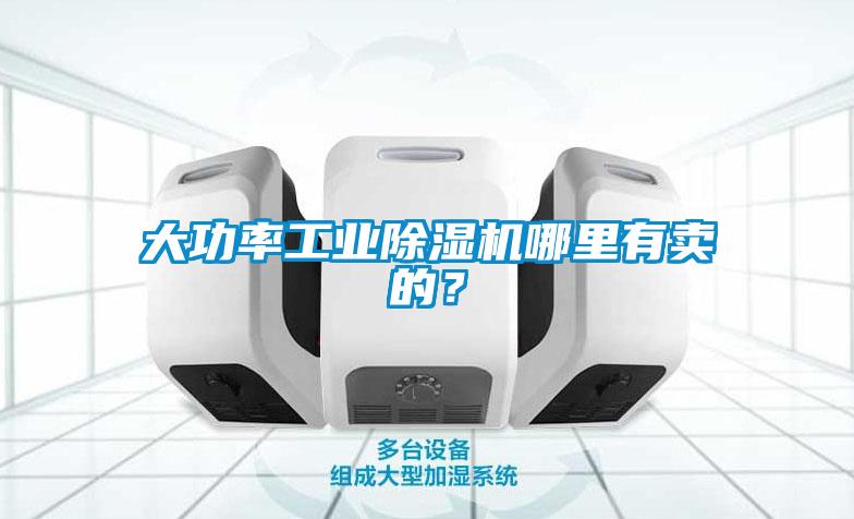大功率工業除濕機哪里有賣的？