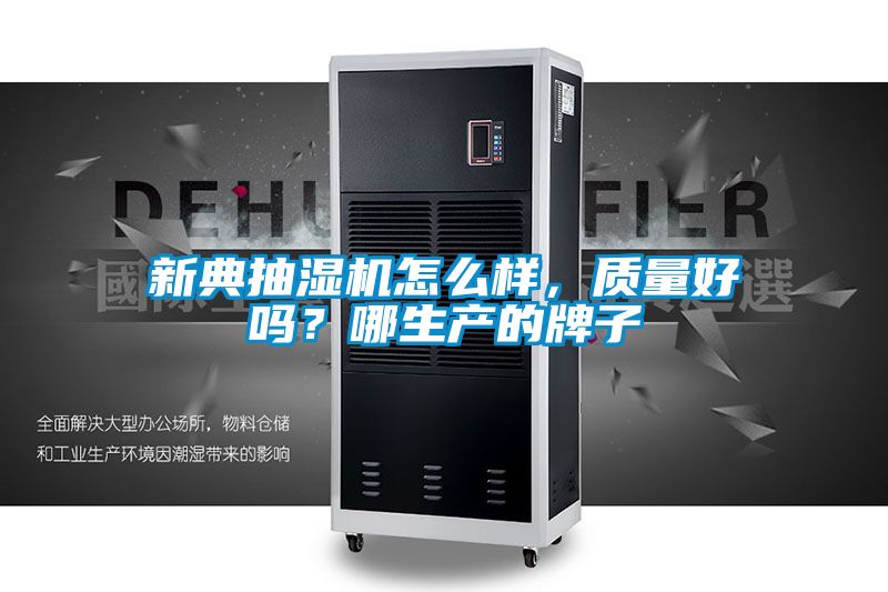 新典抽濕機怎么樣，質(zhì)量好嗎？哪生產(chǎn)的牌子