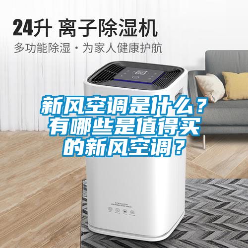 新風(fēng)空調(diào)是什么？有哪些是值得買(mǎi)的新風(fēng)空調(diào)？