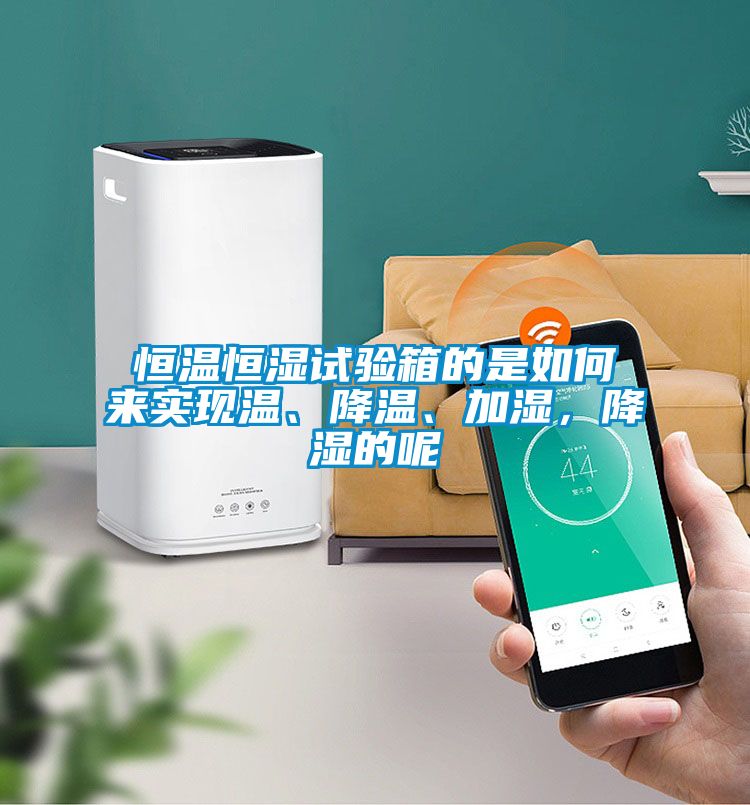 恒溫恒濕試驗箱的是如何來實現溫、降溫、加濕，降濕的呢