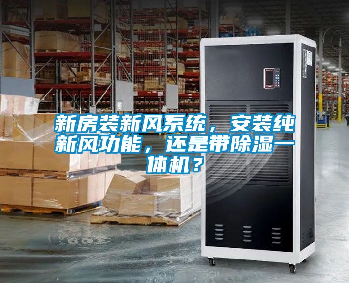 新房裝新風系統(tǒng)，安裝純新風功能，還是帶除濕一體機？