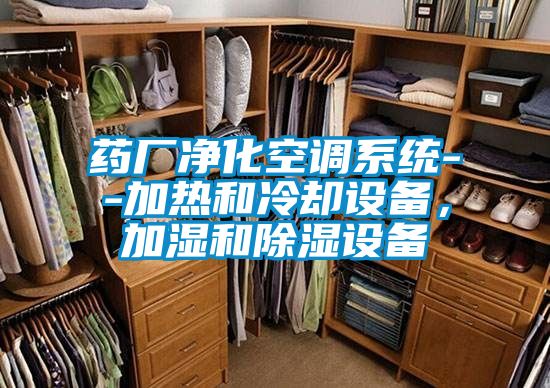 藥廠凈化空調(diào)系統(tǒng)--加熱和冷卻設備，加濕和除濕設備