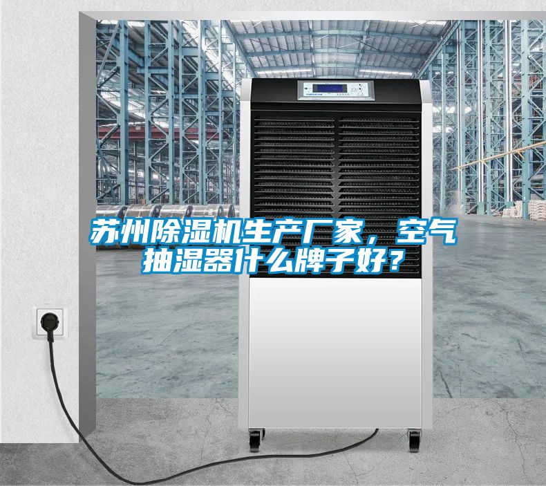 蘇州除濕機(jī)生產(chǎn)廠家，空氣抽濕器什么牌子好？