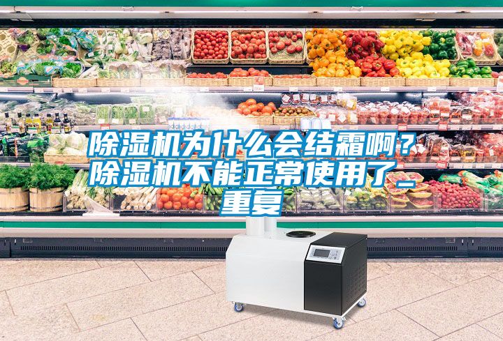 除濕機為什么會結霜啊？除濕機不能正常使用了_重復
