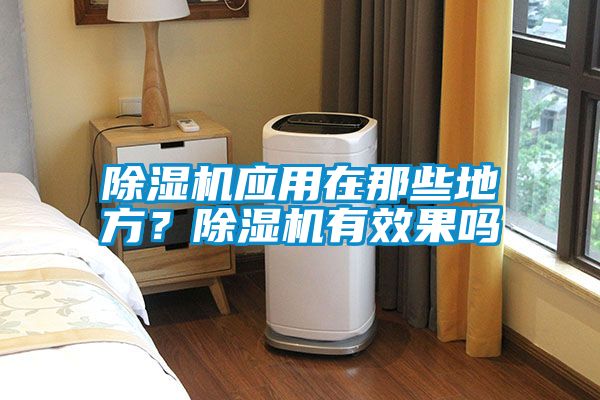 除濕機(jī)應(yīng)用在那些地方？除濕機(jī)有效果嗎