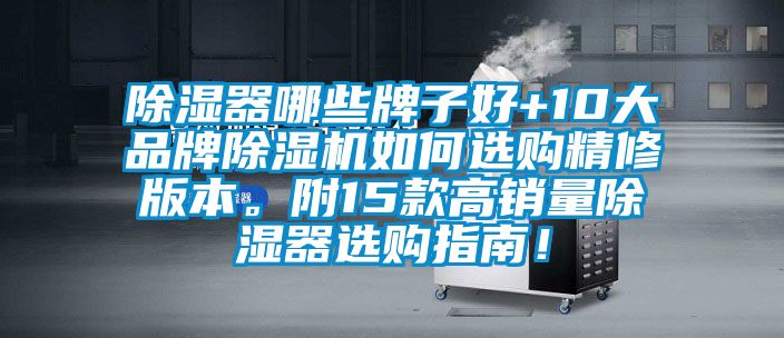 除濕器哪些牌子好+10大品牌除濕機如何選購精修版本。附15款高銷量除濕器選購指南！