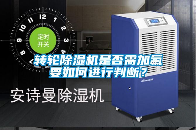 轉輪除濕機是否需加氟要如何進行判斷？