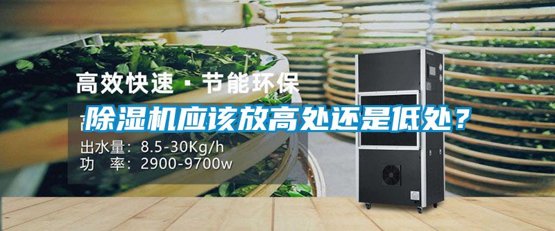 除濕機(jī)應(yīng)該放高處還是低處？