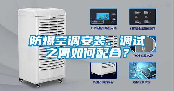 防爆空調(diào)安裝、調(diào)試之間如何配合？