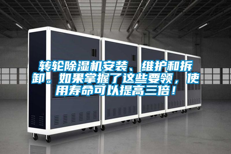 轉輪除濕機安裝、維護和拆卸。如果掌握了這些要領，使用壽命可以提高三倍！
