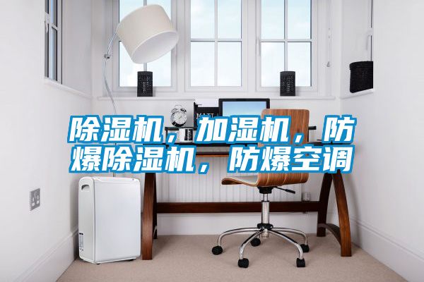 除濕機，加濕機，防爆除濕機，防爆空調(diào)