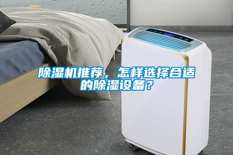 除濕機(jī)推薦，怎樣選擇合適的除濕設(shè)備？